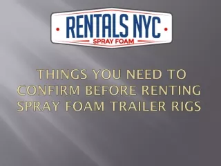 Things You Need to Confirm Before Renting Spray Foam Trailer Rigs