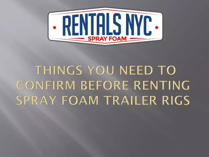 things you need to confirm before renting spray foam trailer rigs