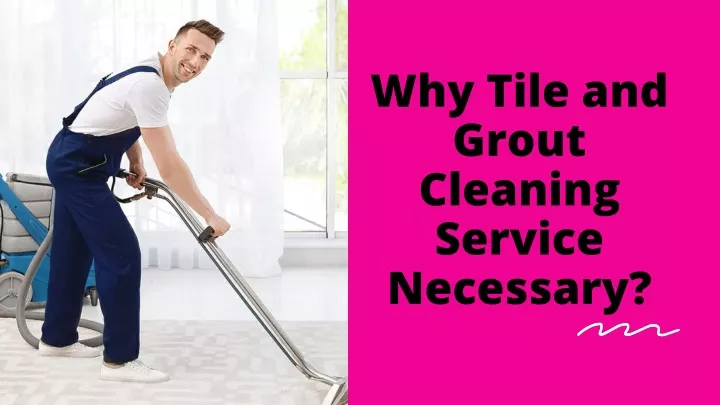 why tile and grout cleaning service necessary