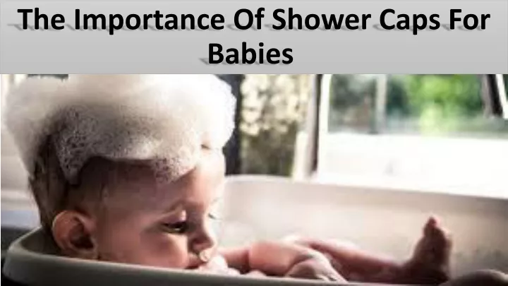 the importance of shower caps for babies