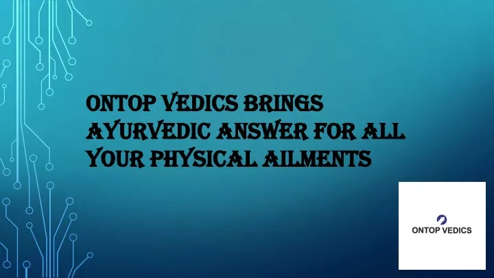 ontop vedics brings ayurvedic answer for all your physical ailments