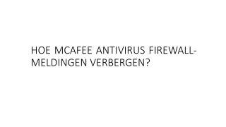 HOE MCAFEE ANTIVIRUS FIREWALL-MELDINGEN VERBERGEN?