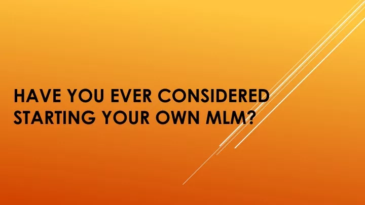 have you ever considered starting your own mlm