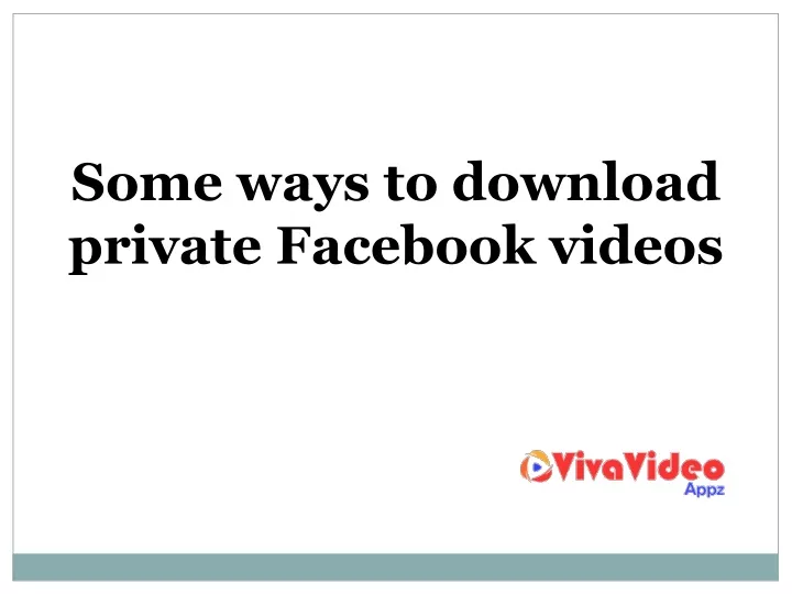 some ways to download private facebook videos