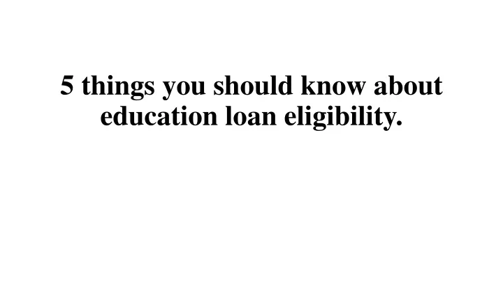 5 things you should know about education loan eligibility