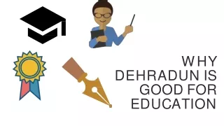 WHY  DEHRADUN IS  GOOD FOR  EDUCATION