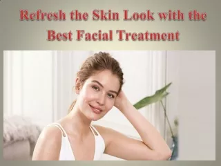Refresh the Skin Look with the Best Facial Treatment