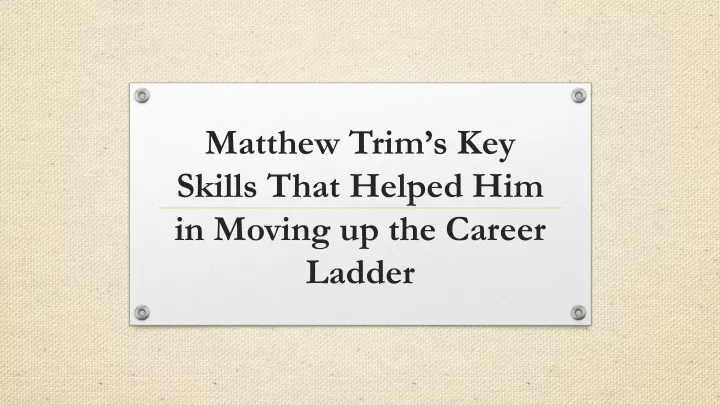 matthew trim s key skills that helped him in moving up the career ladder
