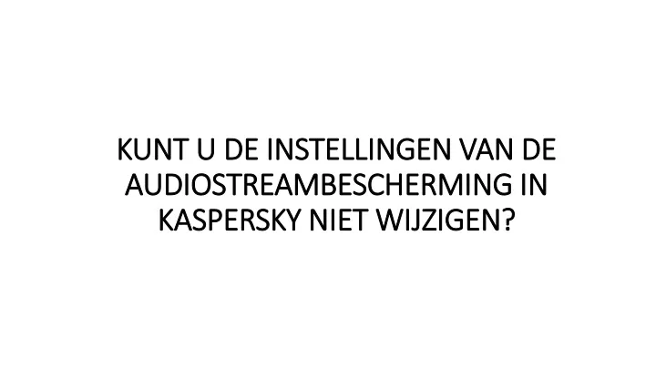 kunt u de instellingen van de audiostreambescherming in kaspersky niet wijzigen