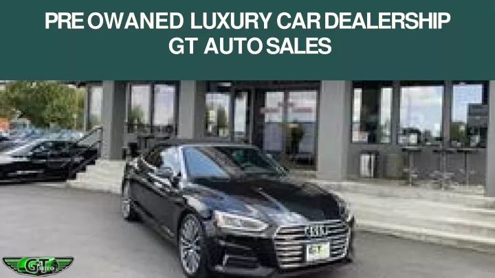 pre owaned luxury car dealership gt auto sales