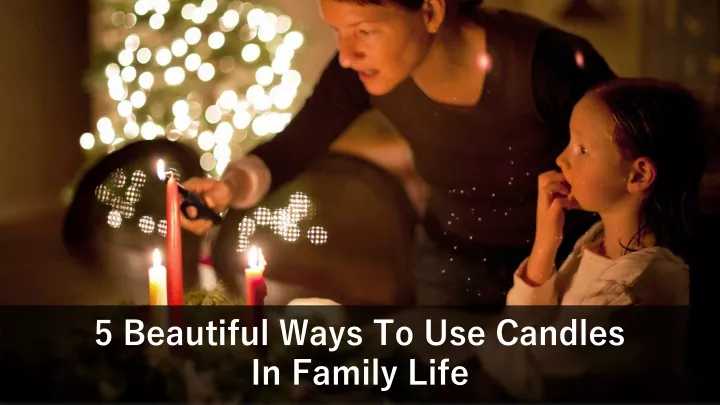 5 beautiful ways to use candles in family life