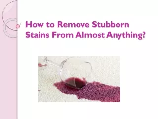 how to remove stubborn stains from almost anything