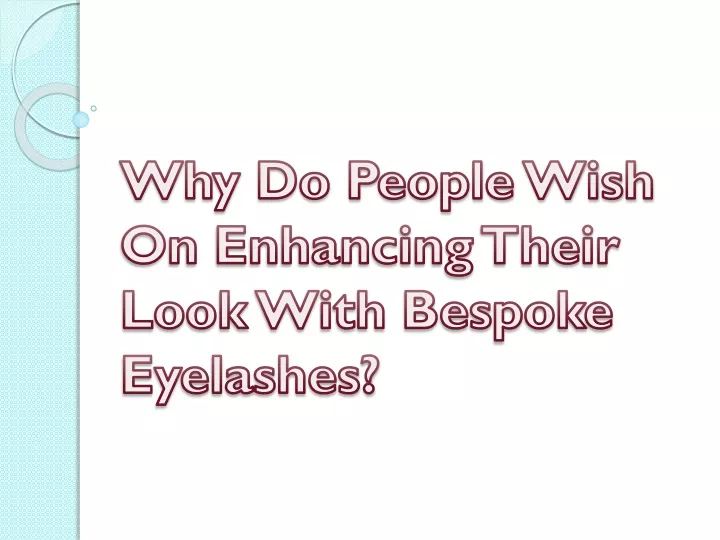 why do people wish on enhancing their look with bespoke eyelashes