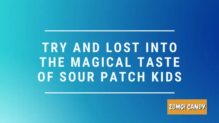 try and lost into the magical taste of sour patch