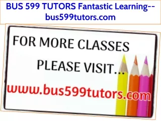 BUS 599 TUTORS Fantastic Learning--bus599tutors.com