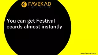 y ou can get festival ecards almost instantly