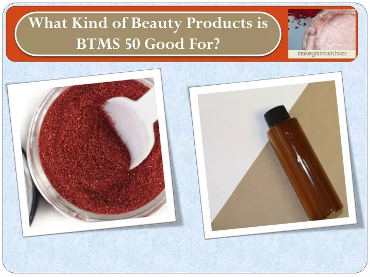 what kind of beauty products is btms 50 good for
