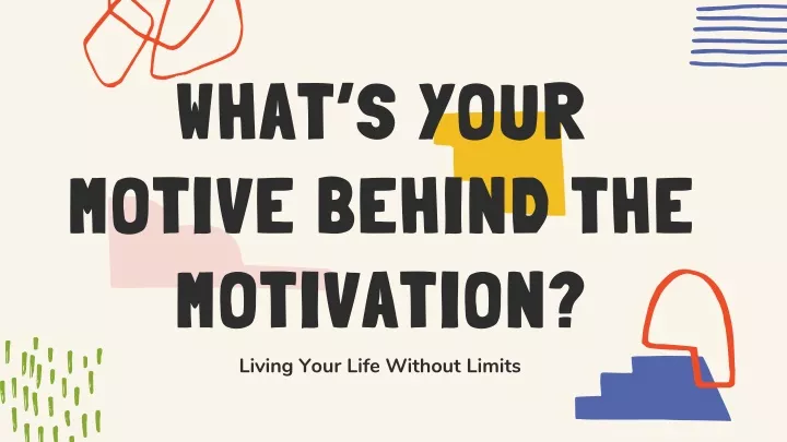what s your motive behind the motivation living