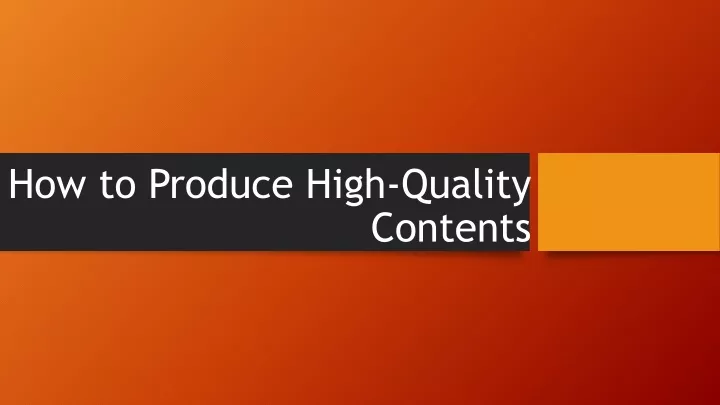 how to produce high quality contents