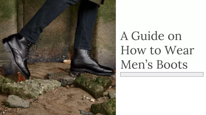a guide on how to wear men s boots