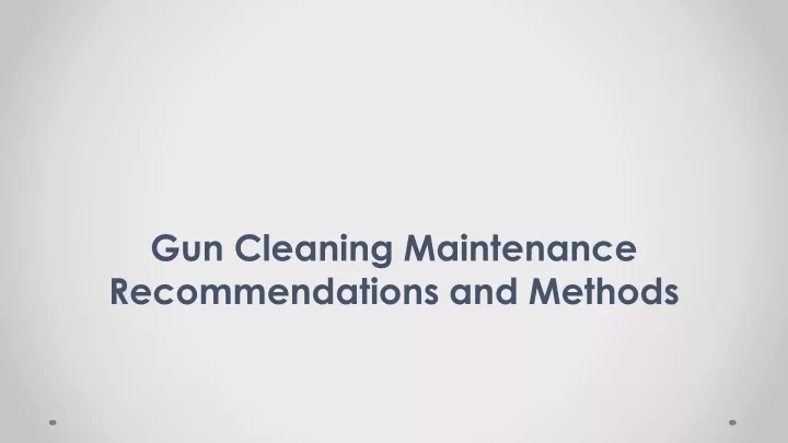 gun cleaning maintenance recommendations and methods