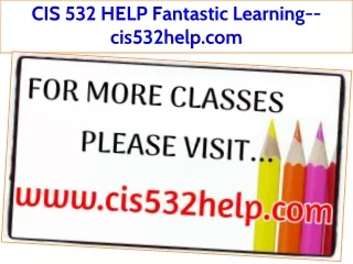 CIS 532 HELP Fantastic Learning--cis532help.com