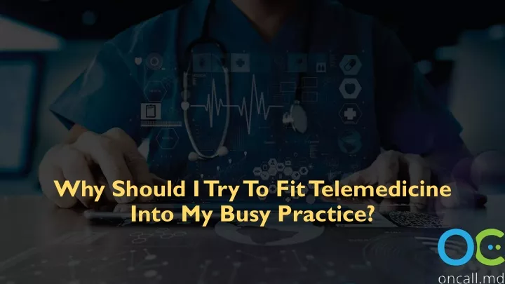 why should i try to fit telemedicine into my busy practice