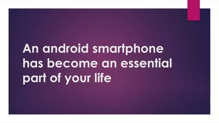 an android smartphone has become an essential part of your life