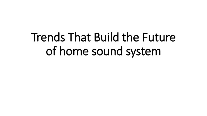 trends that build the future of home sound system