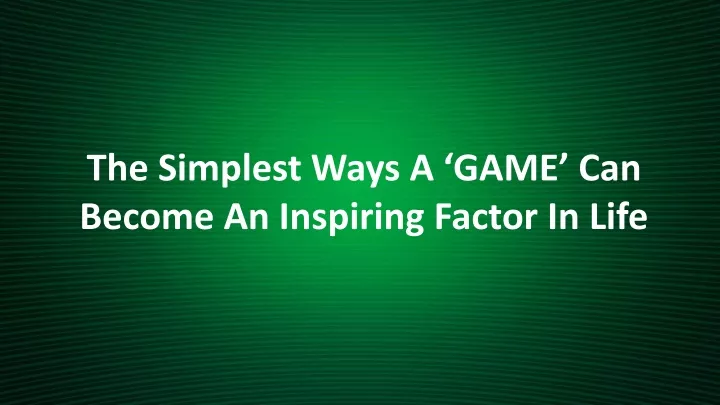 the simplest ways a game can become an inspiring