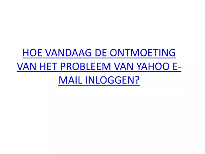 hoe vandaag de ontmoeting van het probleem van yahoo e mail inloggen