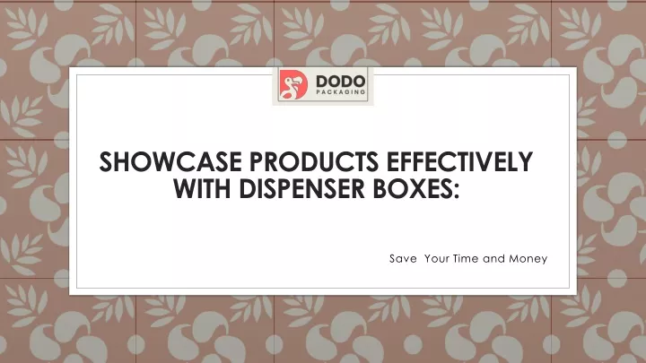 showcase products effectively with dispenser boxes