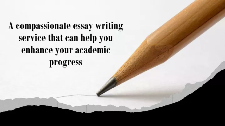 a compassionate essay writing service that can help you enhance your academic progress