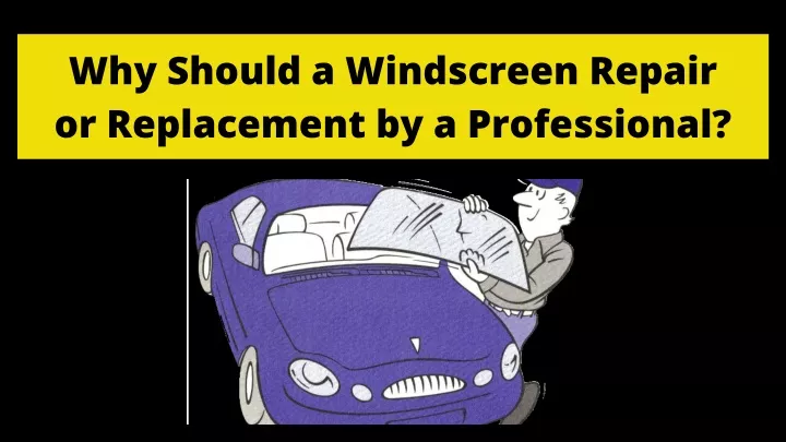 why should a windscreen repair or replacement