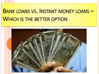 Bank loans vs. Instant money loans – Which is the better option