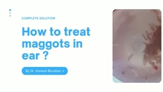 How to Treat maggots in ear ?