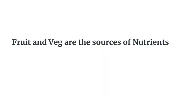 fruit and veg are the sources of nutrients