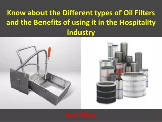 Know about the Different types of Oil Filters and the Benefits of using it in the Hospitality Industry - Ace Filters