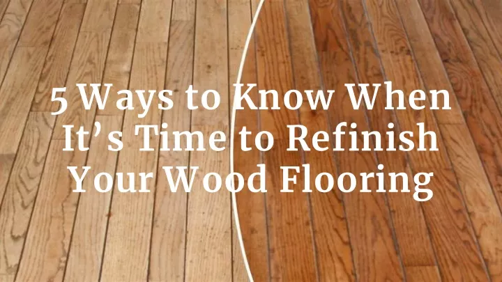 5 ways to know when it s time to refinish your