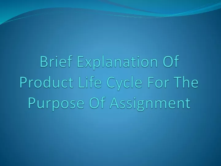 brief explanation of product life cycle for the purpose of assignment