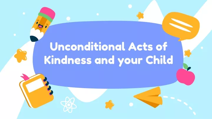 unconditional acts of kindness and your child