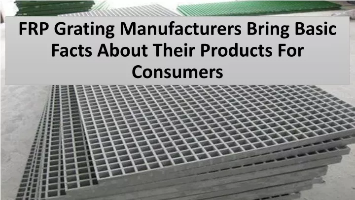 frp grating manufacturers bring basic facts about their products for consumers