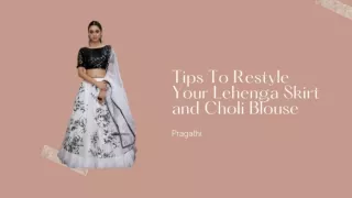 Tips To Restyle Your Lehenga Skirt and Choli Blouse