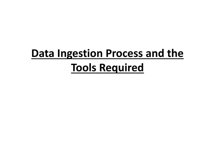 data ingestion process and the tools required