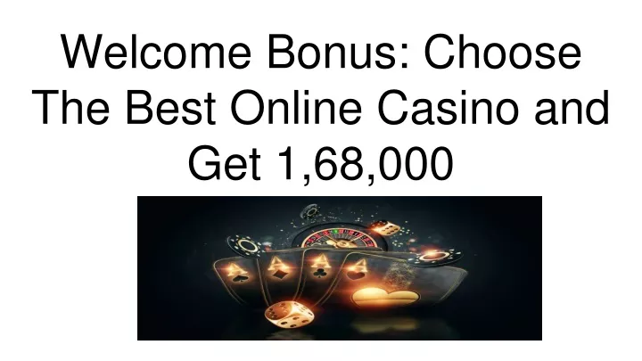 welcome bonus choose the best online casino and get 1 68 000