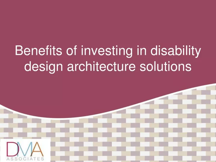benefits of investing in disability design architecture solutions