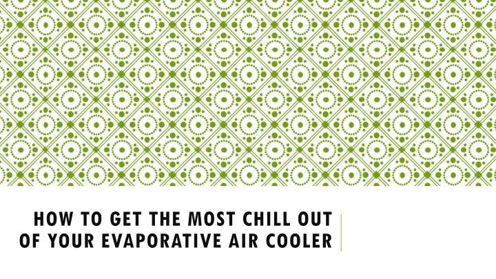 how to get the most chill out of your evaporative air cooler