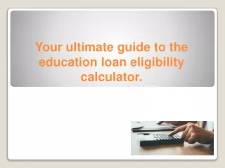 Your ultimate guide to the education loan eligibility calculator.