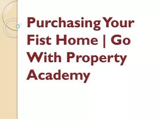 Purchasing Your Fist Home | Go With Property Academy