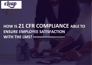 How is 21 CFR compliance able to ensure employee satisfaction with the LMS ?